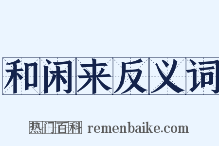 和闲来反义词是什么意思的图片